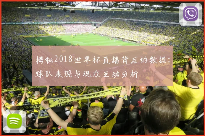 揭秘2018世界杯直播背后的数据：球队表现与观众互动分析